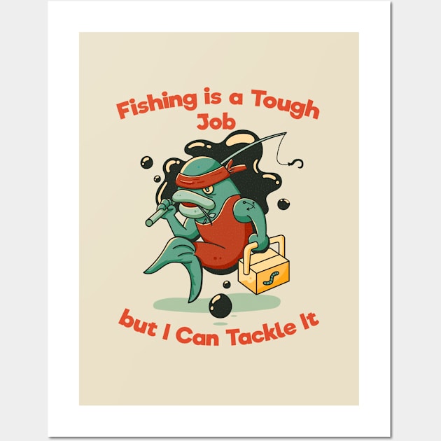 Fishing is a Tough Job but I can Tackle it Wall Art by PosterpartyCo